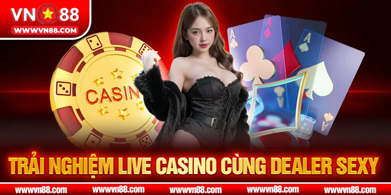 Trải nghiệm live casino cùng dealer sexy 