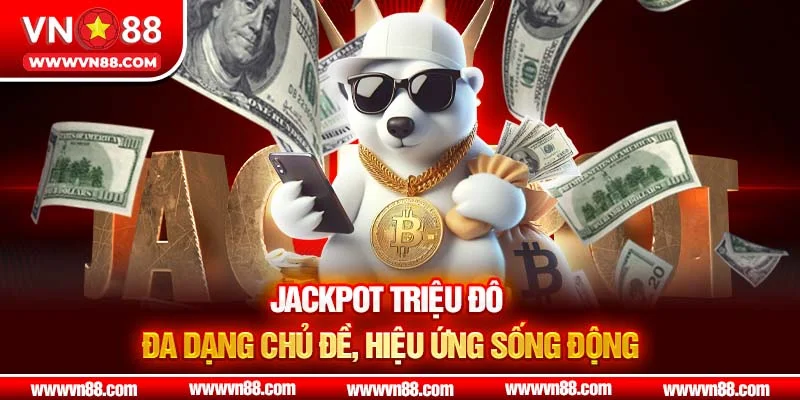 Jackpot triệu đô – đa dạng chủ đề, hiệu ứng sống động