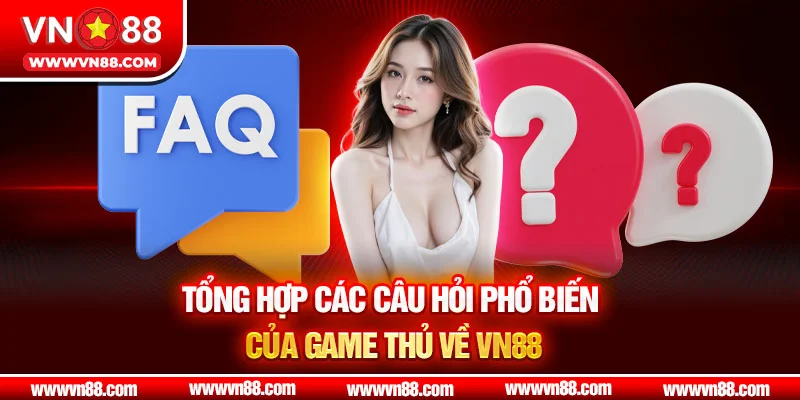 Tổng hợp các câu hỏi phổ biến của game thủ về VN88