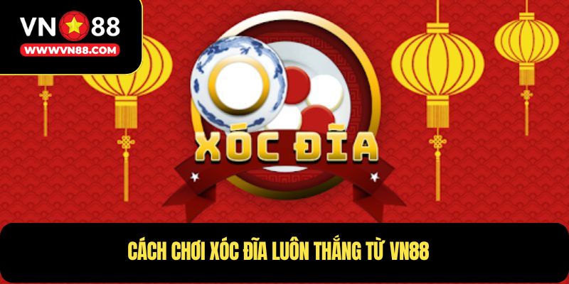 Cách chơi xóc đĩa luôn thắng từ VN88