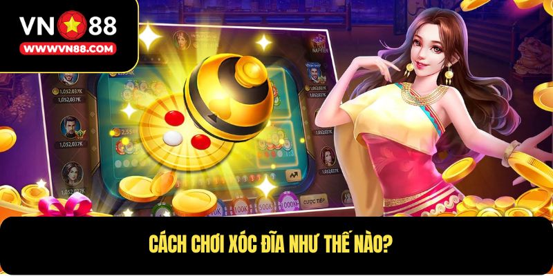 Cách chơi xóc đĩa như thế nào?