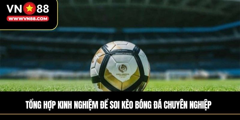 Tổng hợp kinh nghiệm để soi kèo bóng đá chuyên nghiệp