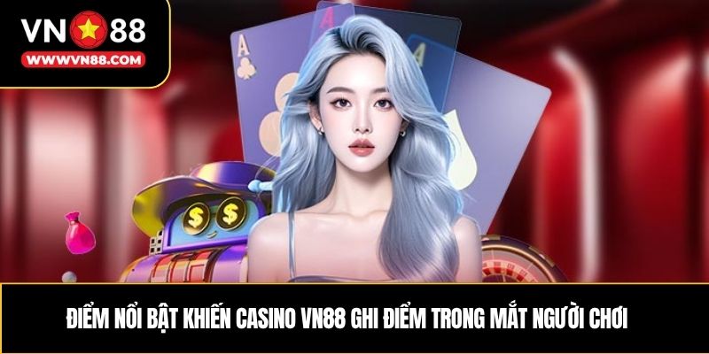 Điểm nổi bật khiến casino VN88 ghi điểm trong mắt người chơi