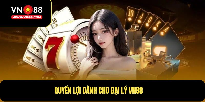 Quyền lợi dành cho Đại lý VN88
