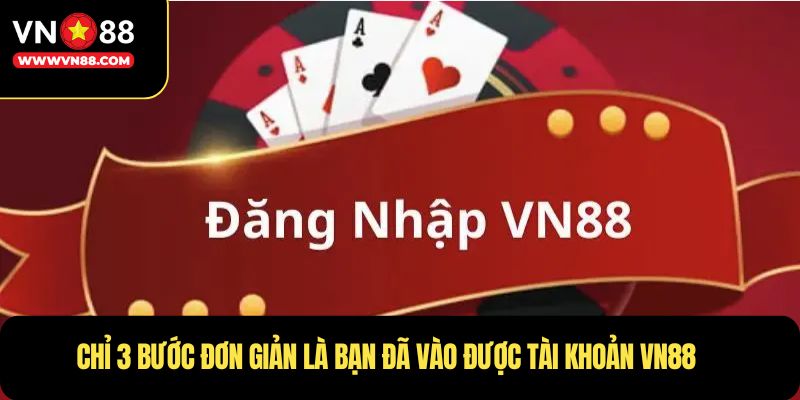 Chỉ 3 bước đơn giản là bạn đã vào được tài khoản VN88