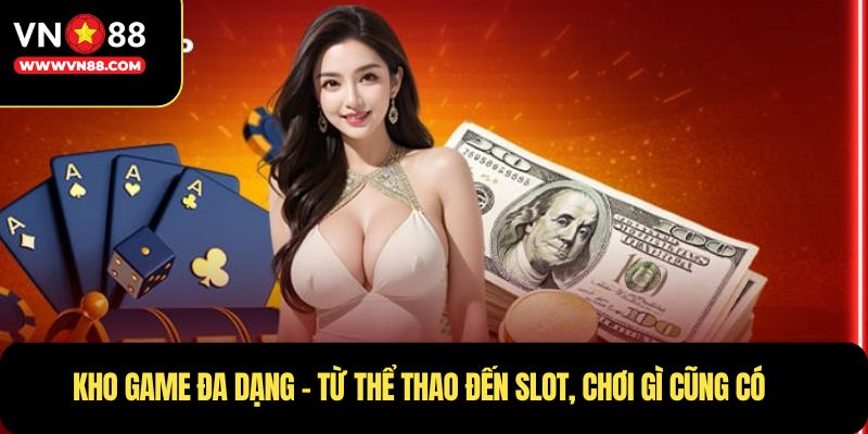 Kho game đa dạng – từ thể thao đến slot, chơi gì cũng có