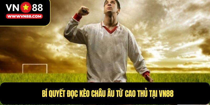Bí quyết đọc kèo châu âu từ cao thủ tại VN88