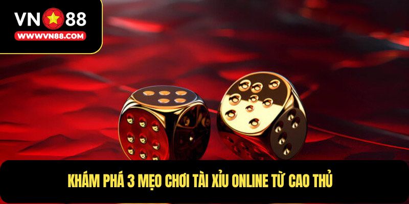Khám phá 3 mẹo chơi tài xỉu online từ cao thủ