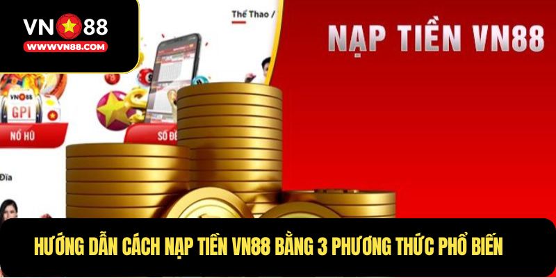 Hướng dẫn cách nạp tiền VN88 bằng 3 phương thức phổ biến